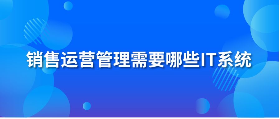 销售运营管理需要哪些IT系统