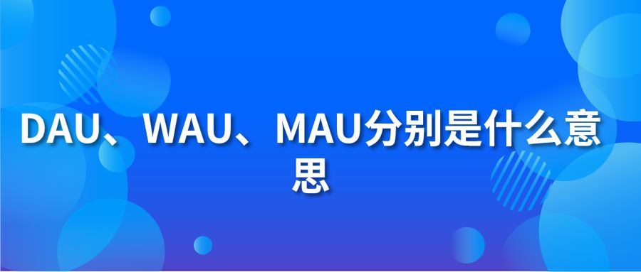 DAU、WAU、MAU分别是什么意思