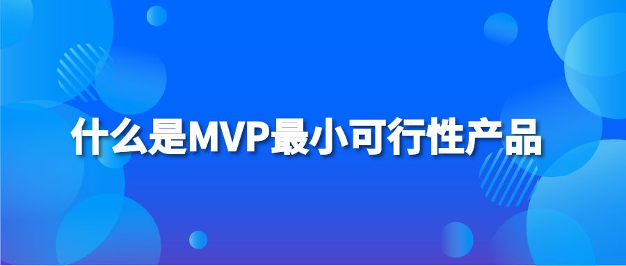 什么是MVP最小可行性产品