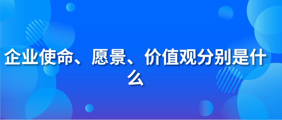 企业使命、愿景、价值观分别是什么