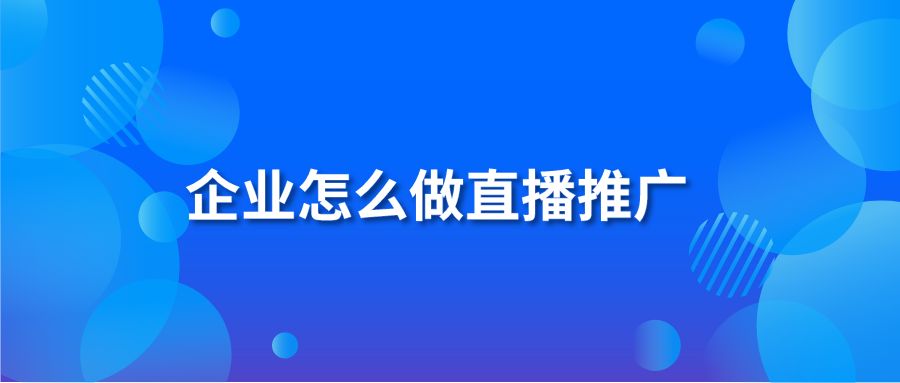 企业怎么做直播推广