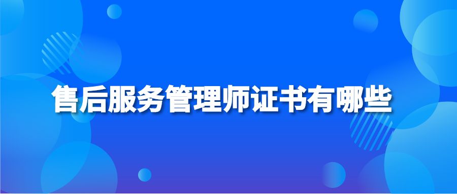 售后服务管理师证书有哪些