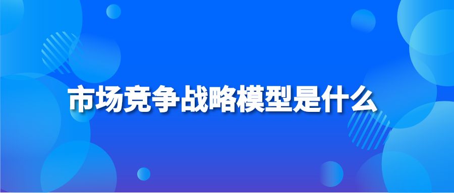 市场竞争战略模型是什么