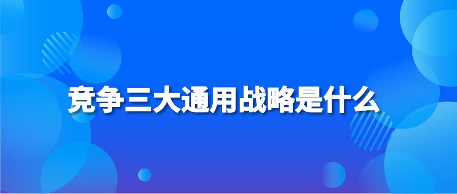 竞争三大通用战略是什么