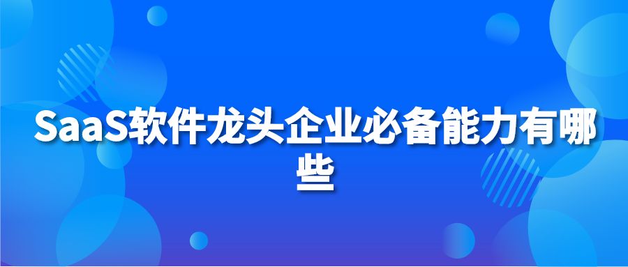 SaaS软件龙头企业必备能力有哪些