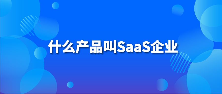 什么产品叫SaaS企业