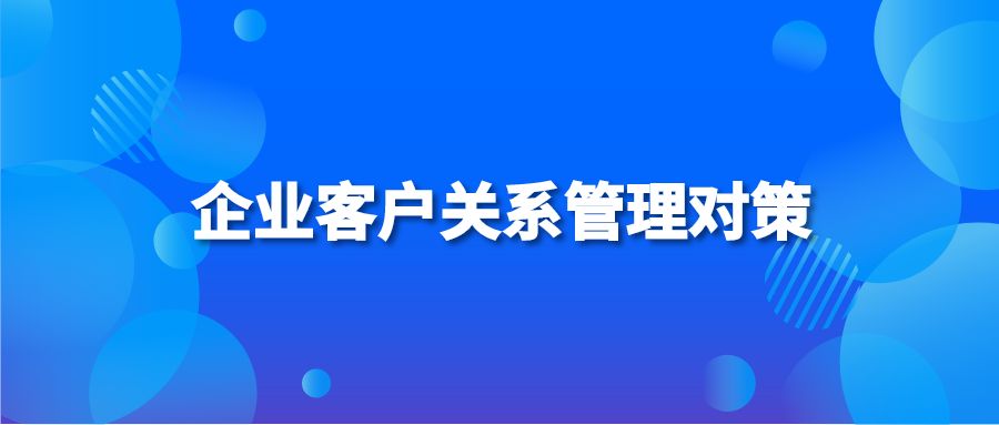 企业客户关系管理对策