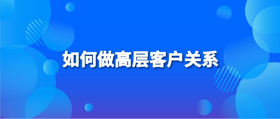 如何做高层客户关系