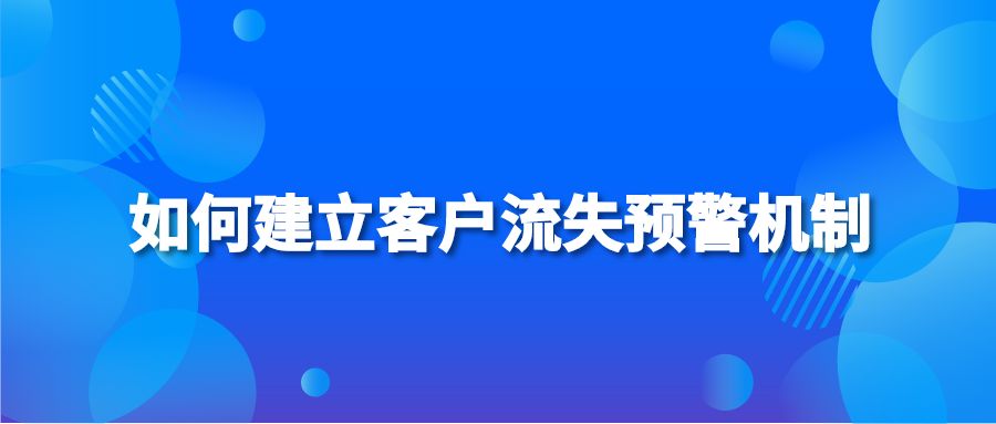 如何建立客户流失预警机制