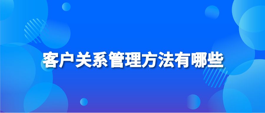 客户关系管理方法有哪些