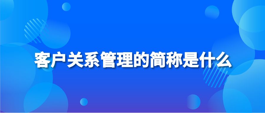 客户关系管理的简称是什么