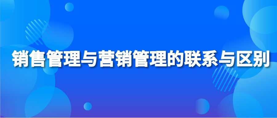 销售管理与营销管理的联系与区别