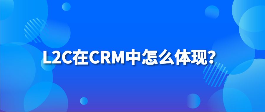 L2C在CRM中怎么体现？