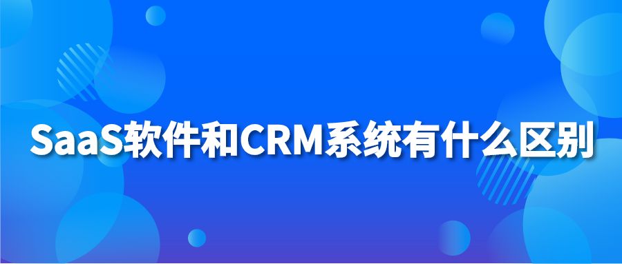 SaaS软件和CRM系统有什么区别