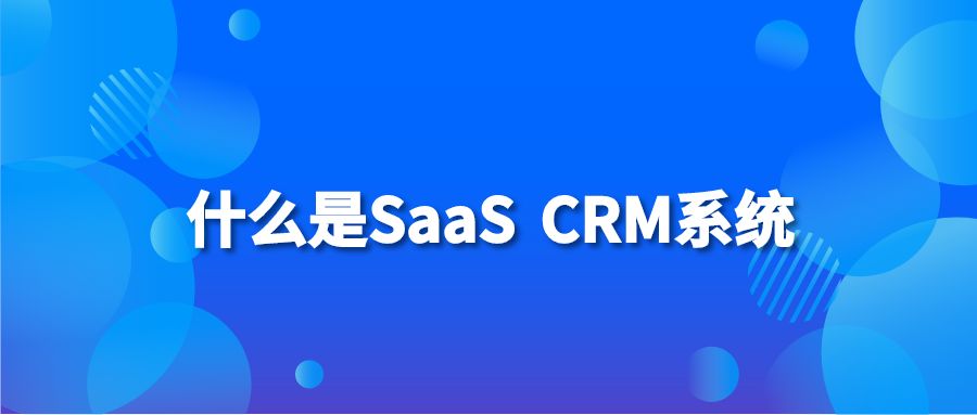 什么是SaaS CRM系统