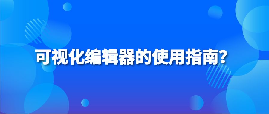 可视化编辑器的使用指南？