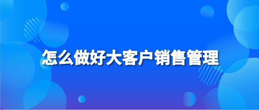 怎么做好大客户销售管理