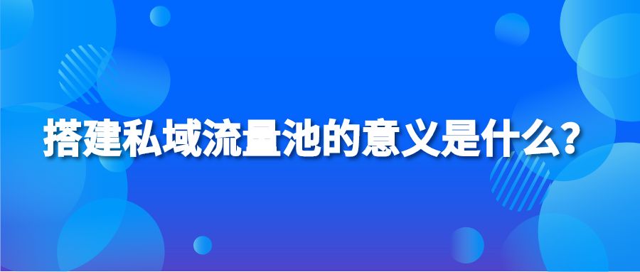 搭建私域流量池的意义是什么？