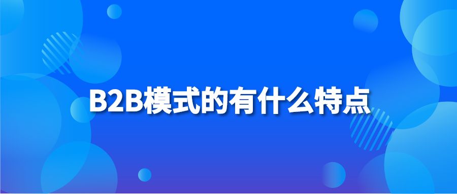 B2B模式的有什么特点