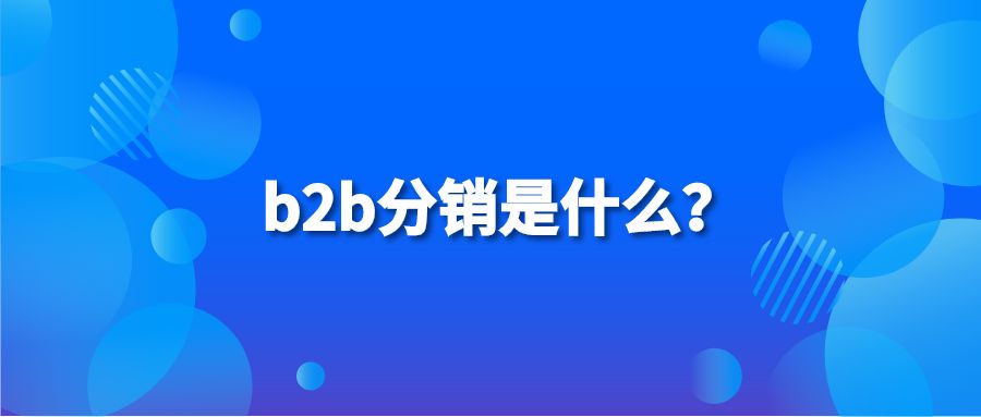 b2b分销是什么？