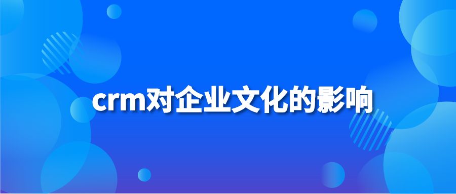 crm对企业文化的影响