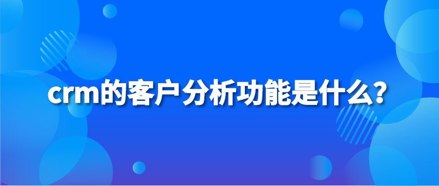 crm的客户分析功能是什么？