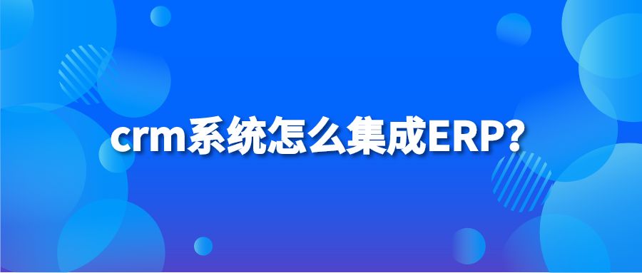 crm系统怎么集成ERP？