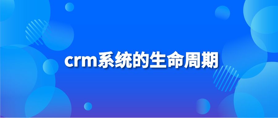 crm系统的生命周期