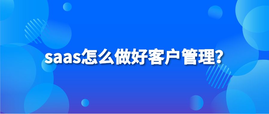 saas怎么做好客户管理？