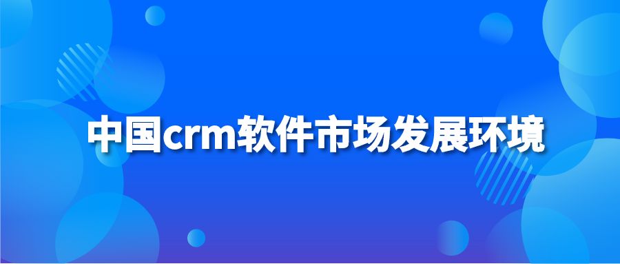 中国crm软件市场发展环境