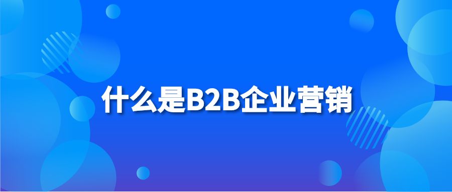 什么是B2B企业营销