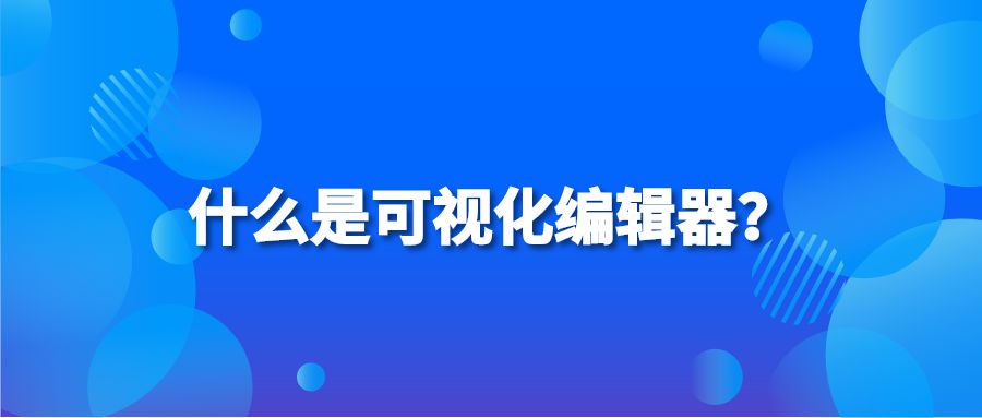 什么是可视化编辑器？