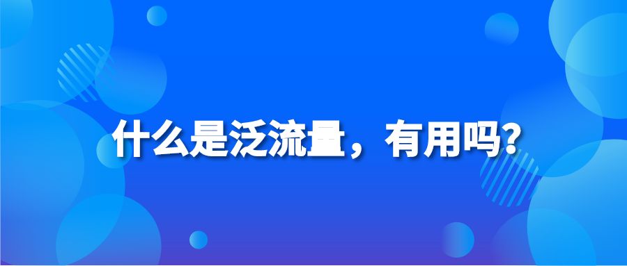 什么是泛流量，有用吗？