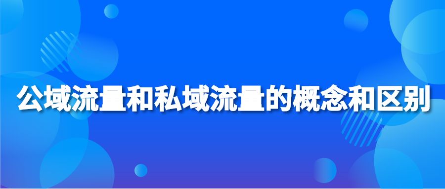 公域流量和私域流量的概念和区别