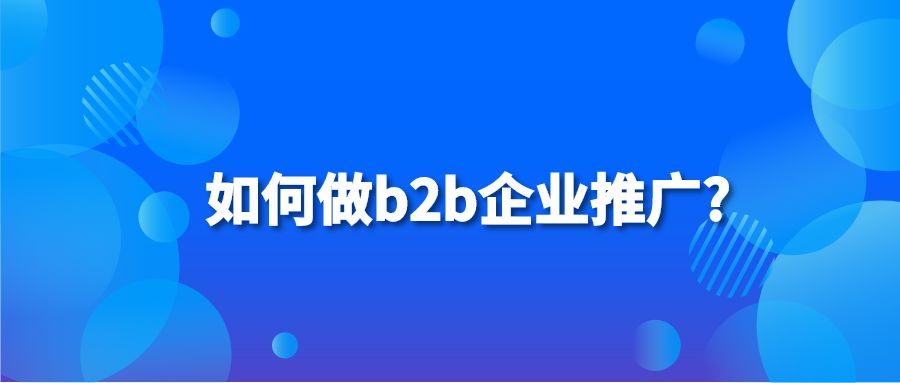 如何做b2b企业推广?