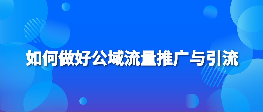 如何做好公域流量推广与引流