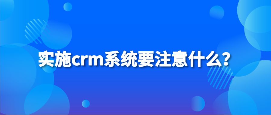 实施crm系统要注意什么？