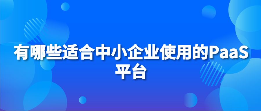 有哪些适合中小企业使用的PaaS平台