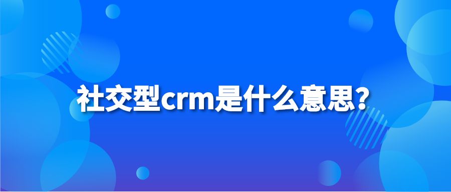 社交型crm是什么意思？