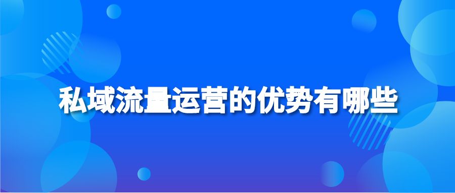 私域流量运营的优势有哪些