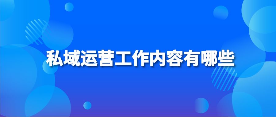 私域运营工作内容有哪些