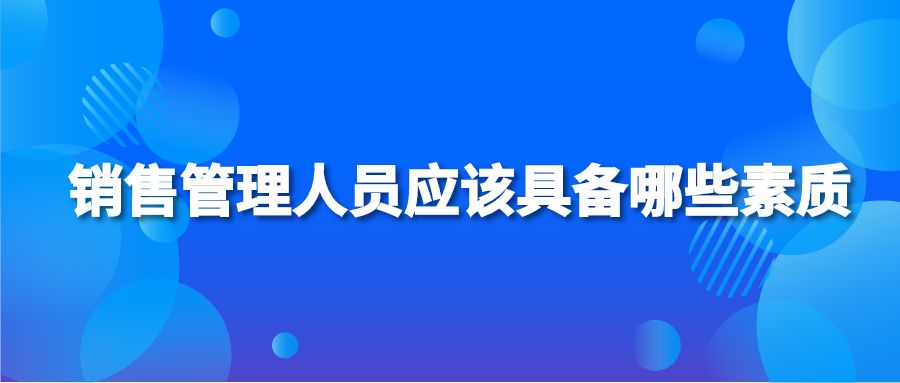 销售管理人员应该具备哪些素质