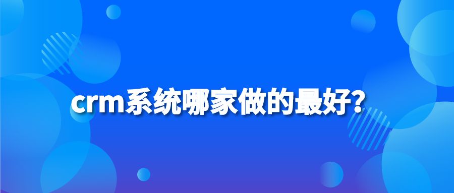 crm系统哪家做的最好？