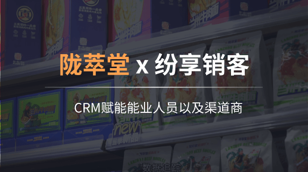 CRM帮助陇萃堂赋能业务人员以及渠道商