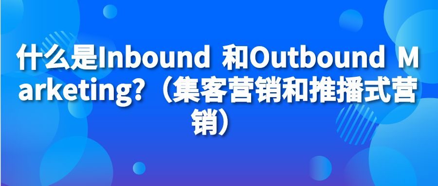 什么是Inbound 和Outbound Marketing?（集客营销和推播式营销）