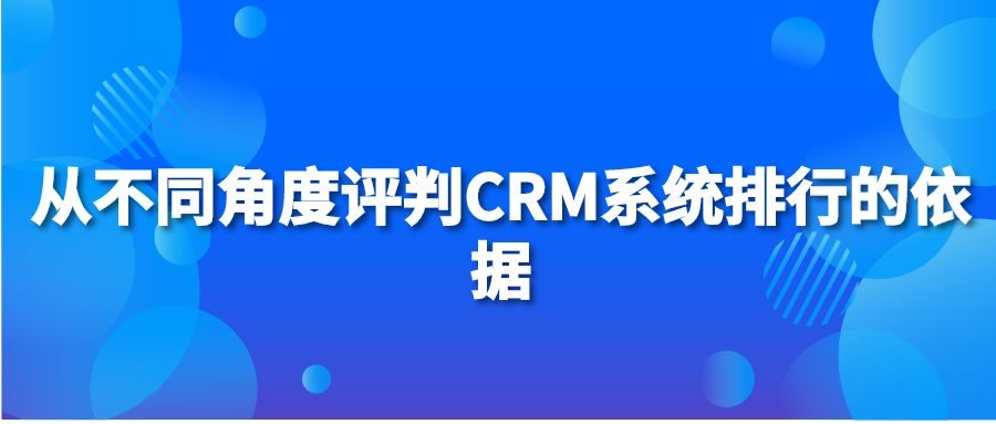 从不同角度评判CRM系统排行的依据