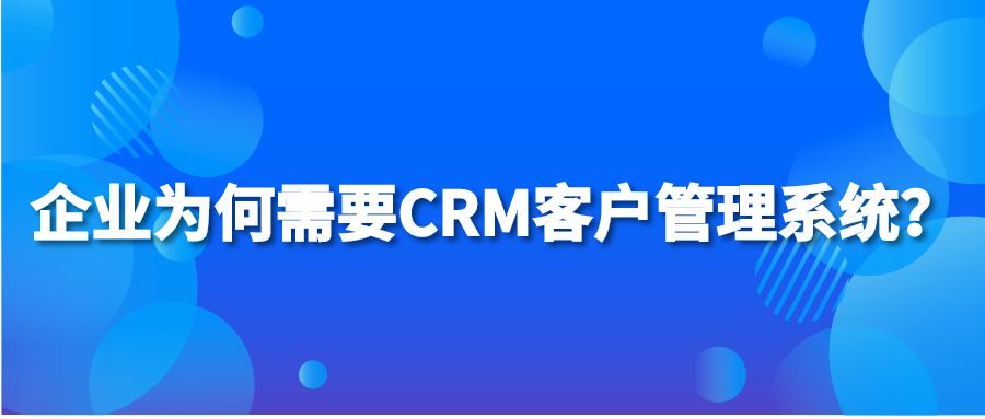 企业为何需要CRM客户管理系统？