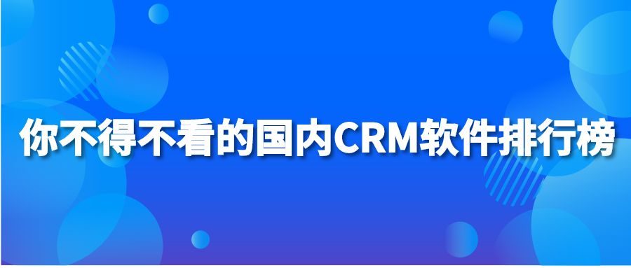 你不得不看的国内CRM软件排行榜