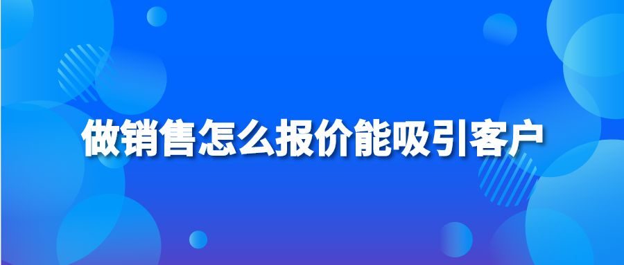 做销售怎么报价能吸引客户