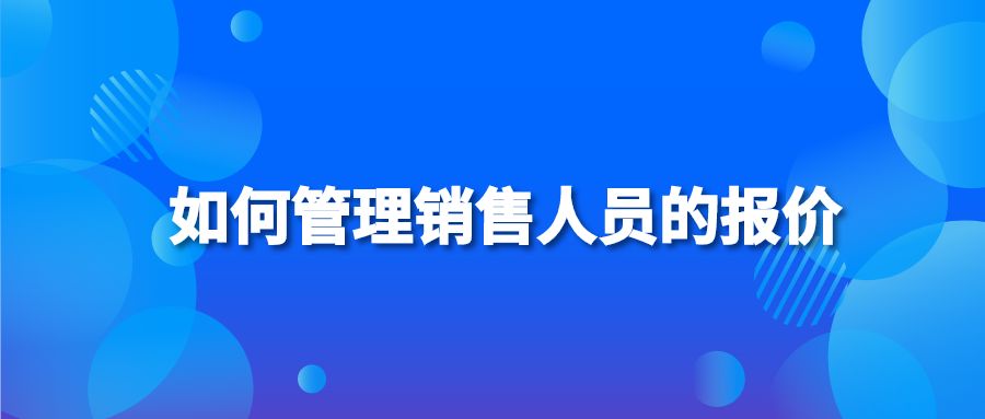 如何管理销售人员的报价